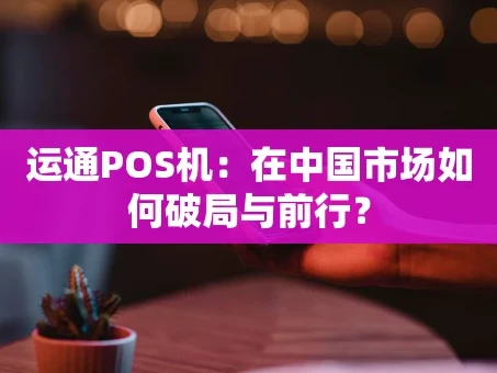 重庆运通POS机：在中国市场如何破局与前行？
