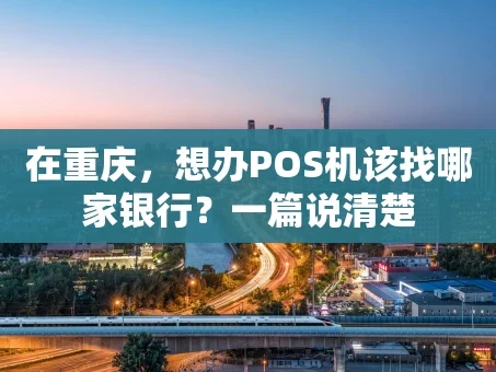 重庆在重庆，想办POS机该找哪家银行？一篇说清楚