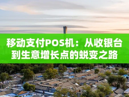 重庆移动支付POS机：从收银台到生意增长点的蜕变之路