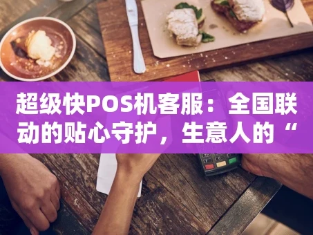 重庆超级快POS机客服：全国联动的贴心守护，生意人的“定心丸”