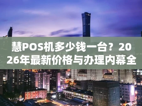 重庆慧POS机多少钱一台？2026年最新价格与办理内幕全解析