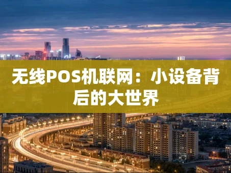 重庆无线POS机联网：小设备背后的大世界