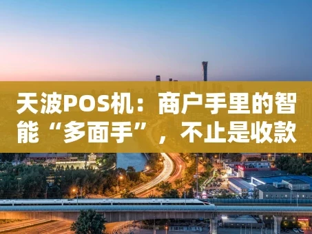 重庆天波POS机：商户手里的智能“多面手”，不止是收款那么简单