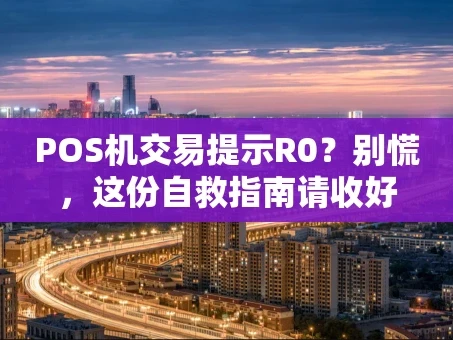 重庆POS机交易提示R0？别慌，这份自救指南请收好