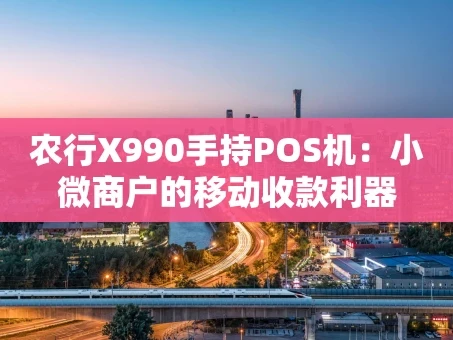 重庆农行X990手持POS机：小微商户的移动收款利器