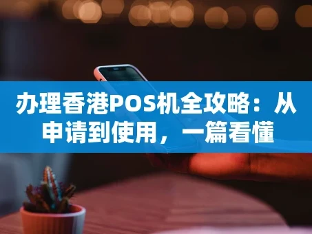 重庆办理香港POS机全攻略：从申请到使用，一篇看懂