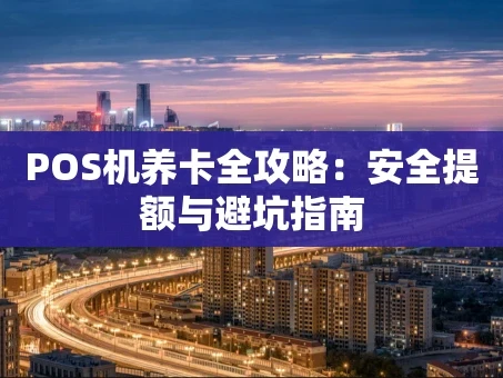 重庆POS机养卡全攻略：安全提额与避坑指南