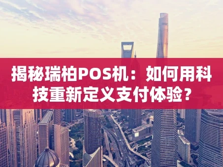重庆揭秘瑞柏POS机：如何用科技重新定义支付体验？