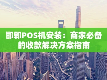 重庆邯郸POS机安装：商家必备的收款解决方案指南