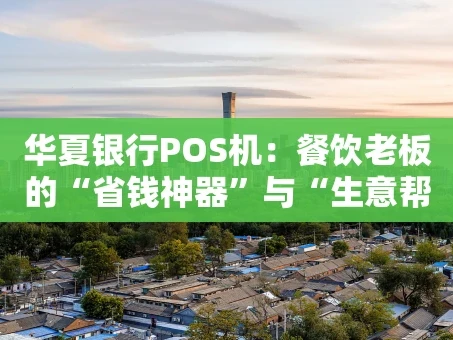 重庆华夏银行POS机：餐饮老板的“省钱神器”与“生意帮手”