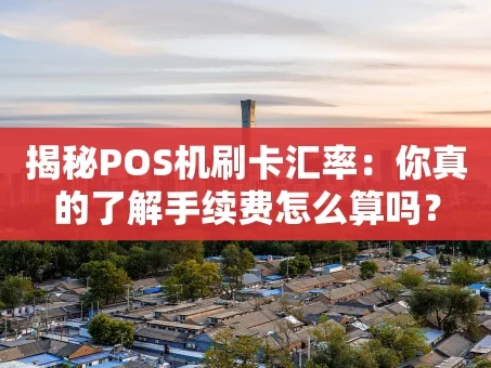 重庆揭秘POS机刷卡汇率：你真的了解手续费怎么算吗？