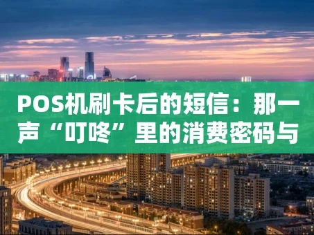 重庆POS机刷卡后的短信：那一声“叮咚”里的消费密码与安心守护