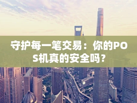 重庆守护每一笔交易：你的POS机真的安全吗？