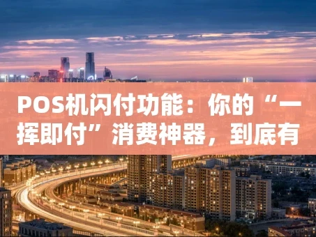 重庆POS机闪付功能：你的“一挥即付”消费神器，到底有多神？