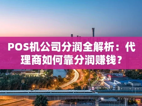 重庆POS机公司分润全解析：代理商如何靠分润赚钱？