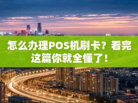 重庆怎么办理POS机刷卡？看完这篇你就全懂了！