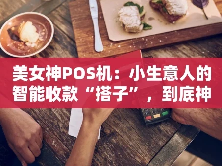 重庆美女神POS机：小生意人的智能收款“搭子”，到底神在哪？