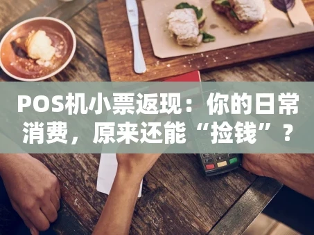 重庆POS机小票返现：你的日常消费，原来还能“捡钱”？