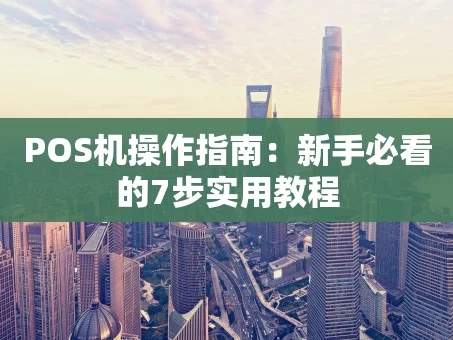 重庆POS机操作指南：新手必看的7步实用教程
