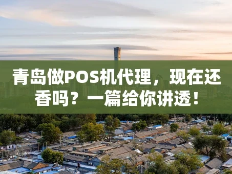 重庆青岛做POS机代理，现在还香吗？一篇给你讲透！