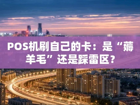 重庆POS机刷自己的卡：是“薅羊毛”还是踩雷区？