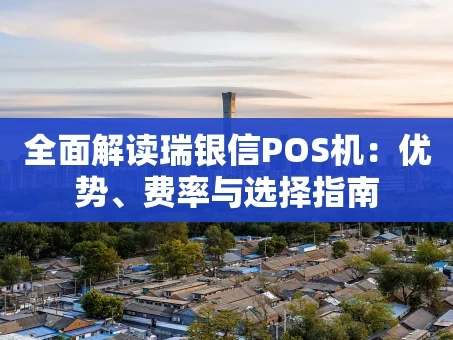 重庆全面解读瑞银信POS机：优势、费率与选择指南