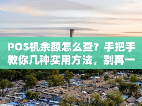 重庆POS机余额怎么查？手把手教你几种实用方法，别再一头雾水！