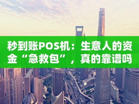 重庆秒到账POS机：生意人的资金“急救包”，真的靠谱吗？