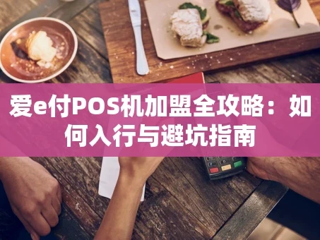 重庆爱e付POS机加盟全攻略：如何入行与避坑指南