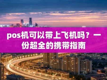 重庆pos机可以带上飞机吗？一份超全的携带指南