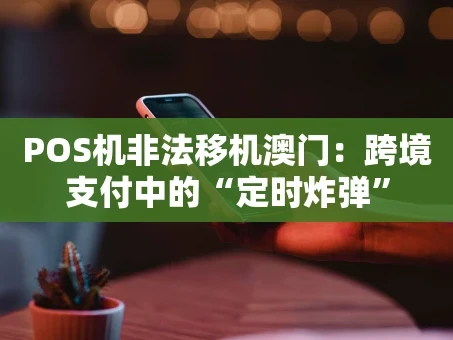 重庆POS机非法移机澳门：跨境支付中的“定时炸弹”