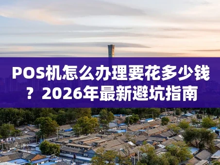 重庆POS机怎么办理要花多少钱？2026年最新避坑指南