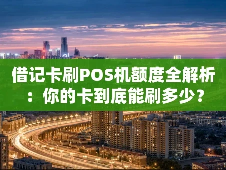 重庆借记卡刷POS机额度全解析：你的卡到底能刷多少？