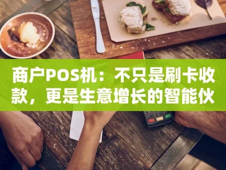 重庆商户POS机：不只是刷卡收款，更是生意增长的智能伙伴