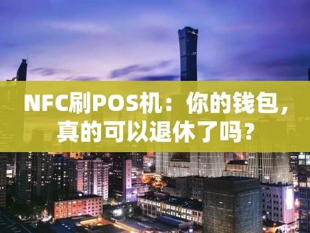 重庆NFC刷POS机：你的钱包，真的可以退休了吗？