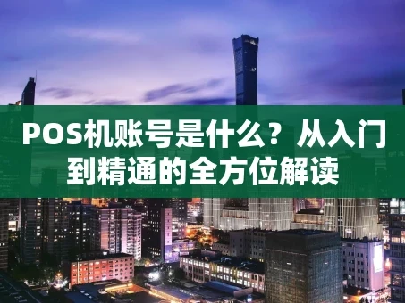 重庆POS机账号是什么？从入门到精通的全方位解读