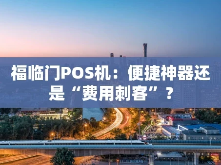 重庆福临门POS机：便捷神器还是“费用刺客”？