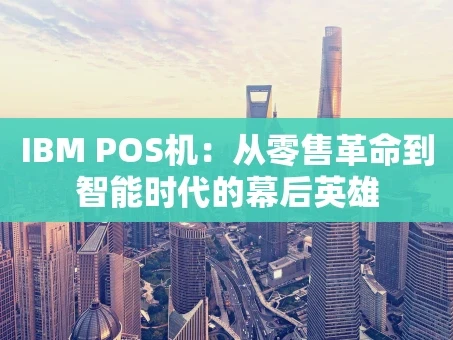重庆IBM POS机：从零售革命到智能时代的幕后英雄
