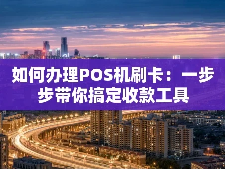 重庆如何办理POS机刷卡：一步步带你搞定收款工具