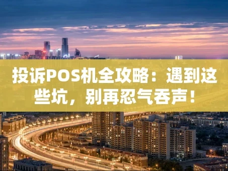 重庆投诉POS机全攻略：遇到这些坑，别再忍气吞声！