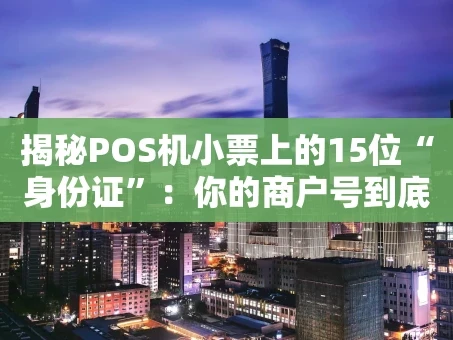重庆揭秘POS机小票上的15位“身份证”：你的商户号到底藏着什么秘密？