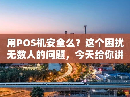 重庆用POS机安全么？这个困扰无数人的问题，今天给你讲明白