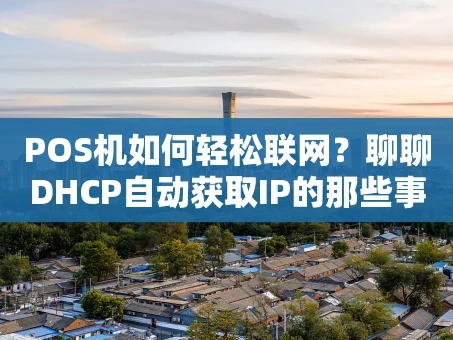 重庆POS机如何轻松联网？聊聊DHCP自动获取IP的那些事儿