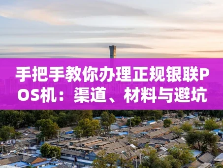 重庆手把手教你办理正规银联POS机：渠道、材料与避坑指南