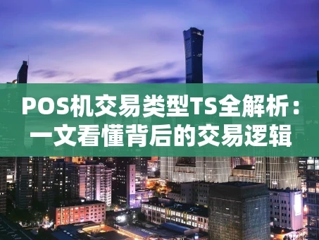 重庆POS机交易类型TS全解析：一文看懂背后的交易逻辑