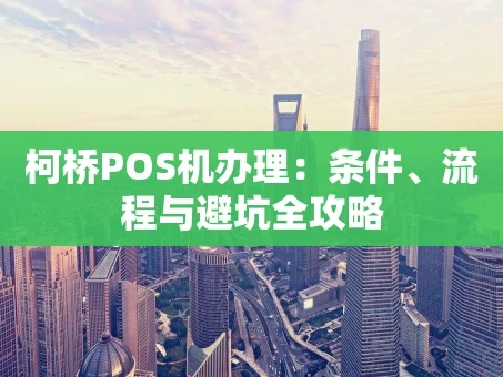 重庆柯桥POS机办理：条件、流程与避坑全攻略
