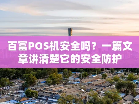 重庆百富POS机安全吗？一篇文章讲清楚它的安全防护
