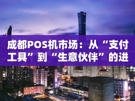重庆成都POS机市场：从“支付工具”到“生意伙伴”的进化论