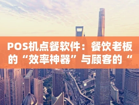 重庆POS机点餐软件：餐饮老板的“效率神器”与顾客的“点餐新宠”