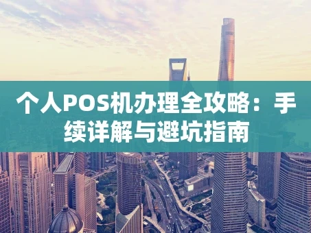 重庆个人POS机办理全攻略：手续详解与避坑指南